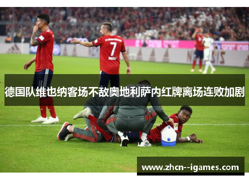 德国队维也纳客场不敌奥地利萨内红牌离场连败加剧