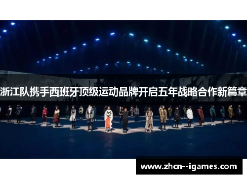 浙江队携手西班牙顶级运动品牌开启五年战略合作新篇章